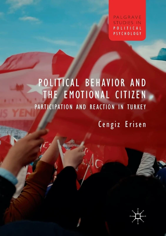Political Behavior and the Emotional Citizen: Participation and Reaction in Turkey (Palgrave Studies in Political Psychology)