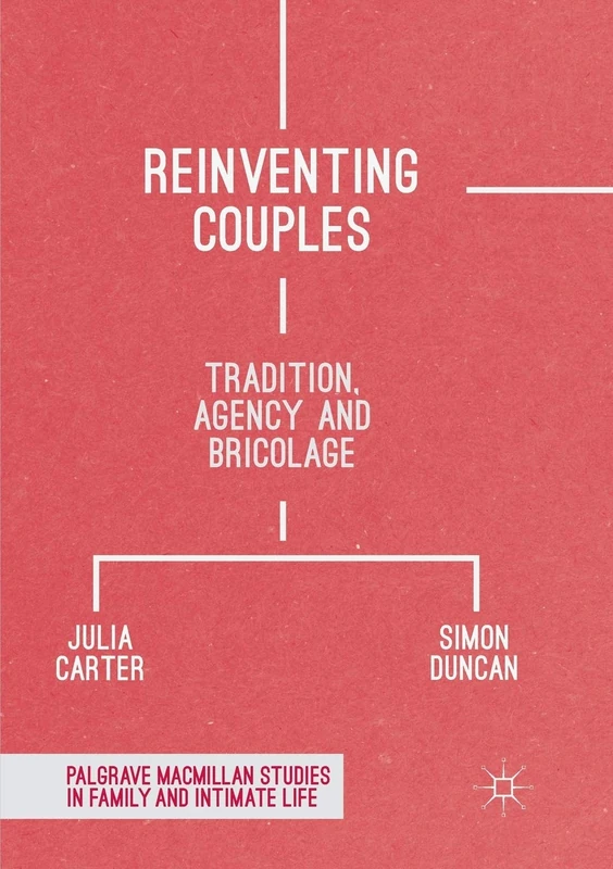 Reinventing Couples: Tradition, Agency and Bricolage (Palgrave Macmillan Studies in Family and Intimate Life)