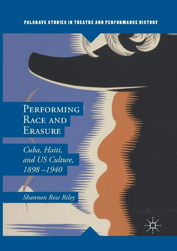 Performing Race and Erasure: Cuba, Haiti, and US Culture, 1898–1940 (Palgrave Studies in Theatre and Performance History) - Image 1