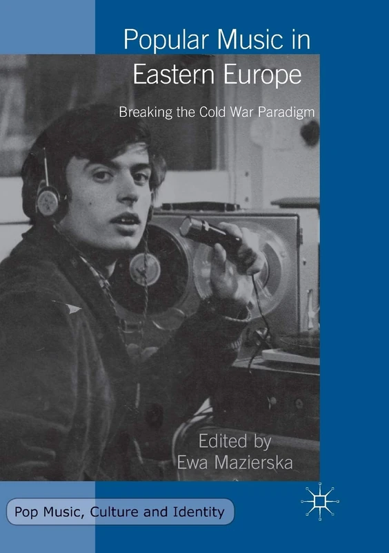 Popular Music in Eastern Europe: Breaking the Cold War Paradigm (Pop Music, Culture and Identity)