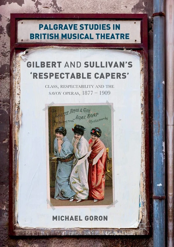 Gilbert and Sullivan's 'Respectable Capers': Class, Respectability and the Savoy Operas 1877–1909 (Palgrave Studies in British Musical Theatre)