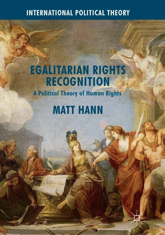 Egalitarian Rights Recognition: A Political Theory of Human Rights (International Political Theory)