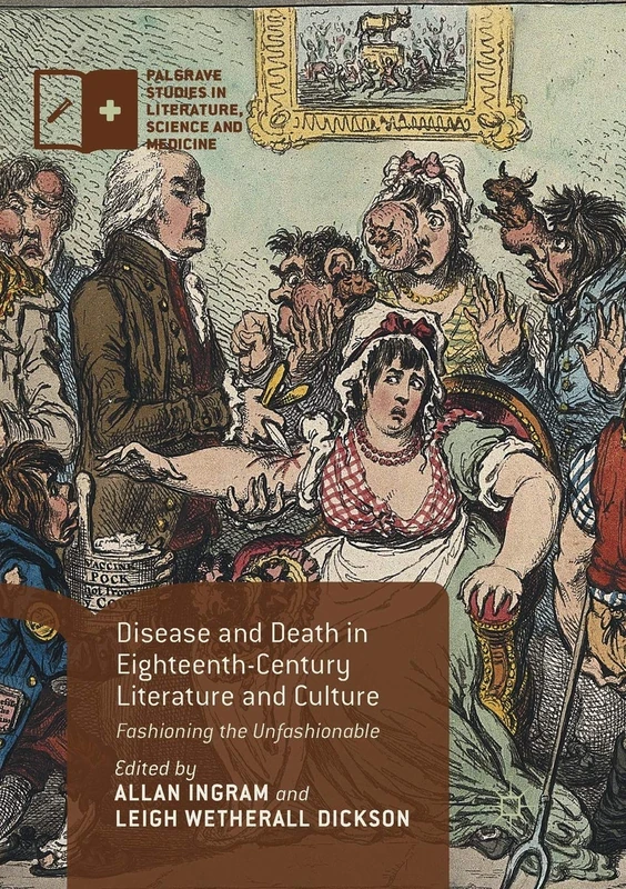 Disease and Death in Eighteenth-Century Literature and Culture: Fashioning the Unfashionable (Palgrave Studies in Literature, Science and Medicine)