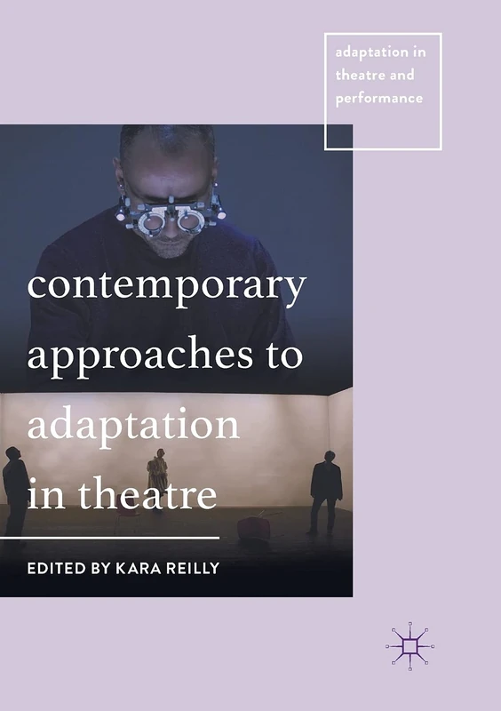 Contemporary Approaches to Adaptation in Theatre (Adaptation in Theatre and Performance)