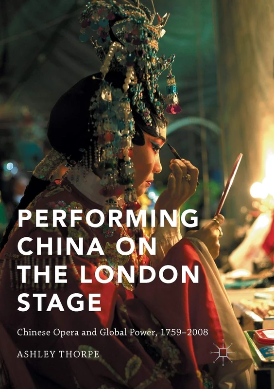 Performing China on the London Stage: Chinese Opera and Global Power, 1759–2008