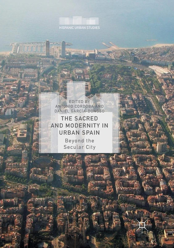 The Sacred and Modernity in Urban Spain: Beyond the Secular City (Hispanic Urban Studies)
