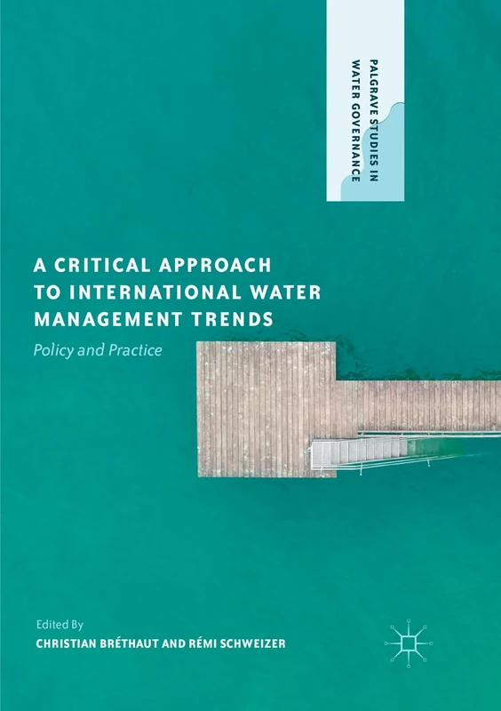 A Critical Approach to International Water Management Trends: Policy and Practice (Palgrave Studies in Water Governance: Policy and Practice)