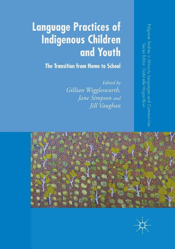 Language Practices of Indigenous Children and Youth: The Transition from Home to School (Palgrave Studies in Minority Languages and Communities)
