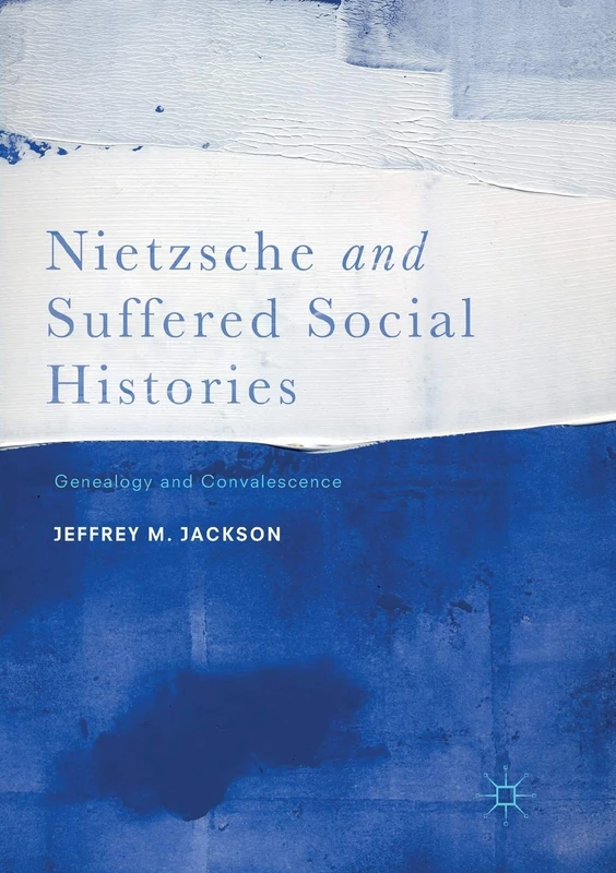Nietzsche and Suffered Social Histories: Genealogy and Convalescence