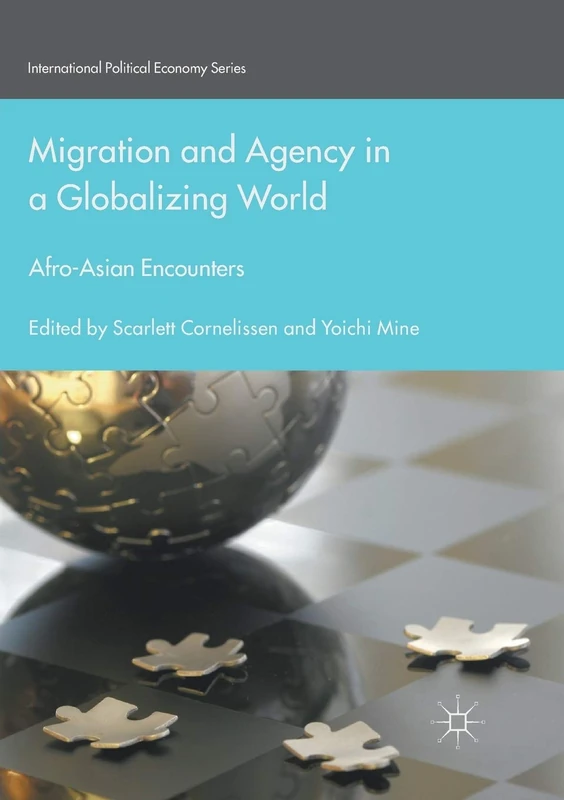 Migration and Agency in a Globalizing World: Afro-Asian Encounters (International Political Economy Series)