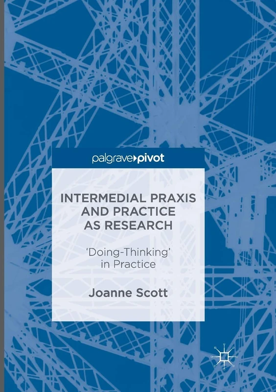 Intermedial Praxis and Practice as Research: 'Doing-Thinking' in Practice