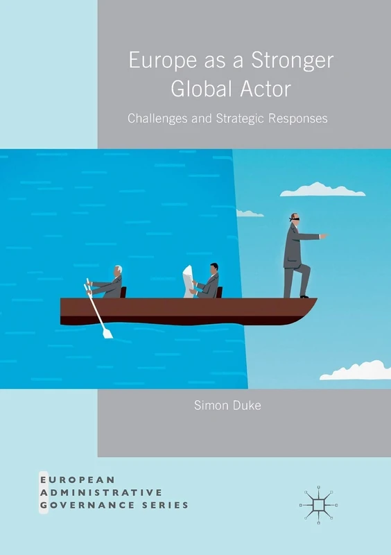Europe as a Stronger Global Actor: Challenges and Strategic Responses (European Administrative Governance)
