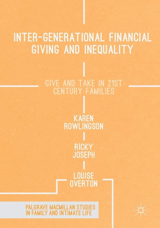 Inter-generational Financial Giving and Inequality: Give and Take in 21st Century Families (Palgrave Macmillan Studies in Family and Intimate Life)