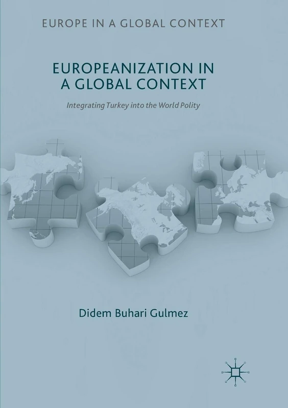 Europeanization in a Global Context: Integrating Turkey into the World Polity (Europe in a Global Context)