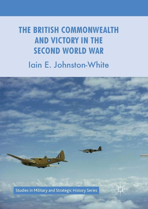 The British Commonwealth and Victory in the Second World War (Studies in Military and Strategic History)