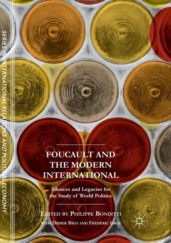 Foucault and the Modern International: Silences and Legacies for the Study of World Politics (The Sciences Po Series in International Relations and Political Economy)