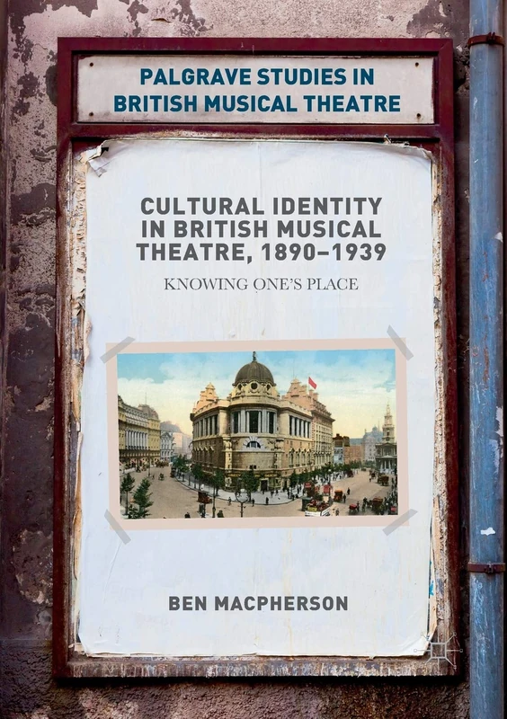 Cultural Identity in British Musical Theatre, 1890–1939: Knowing One’s Place (Palgrave Studies in British Musical Theatre)