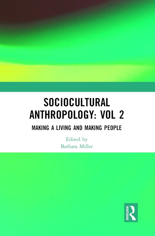 Sociocultural Anthropology: Vol 2: Making a Living and Making People (Sociocultural Anthropology; Critical and Primary Sources, 2)
