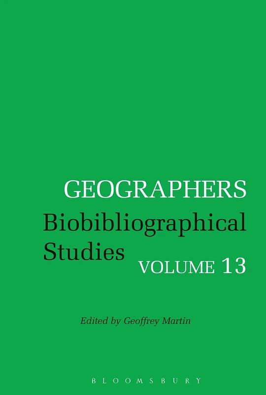 Bloomsbury Academic Geographers: Biobibliographical Studies Vol 13