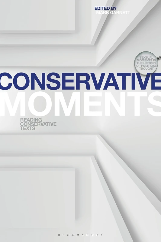 Conservative Moments: Reading Conservative Texts (Textual Moments in the History of Political Thought)