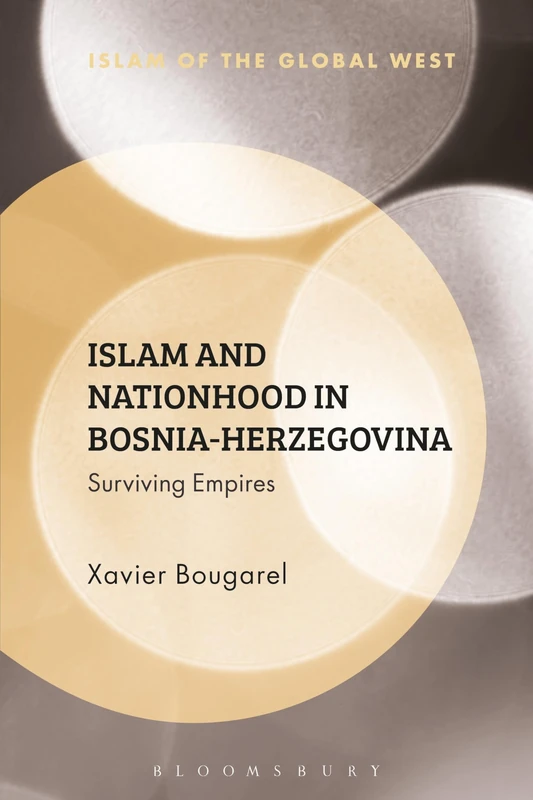 Islam and Nationhood in Bosnia-Herzegovina: Surviving Empires (Islam of the Global West)