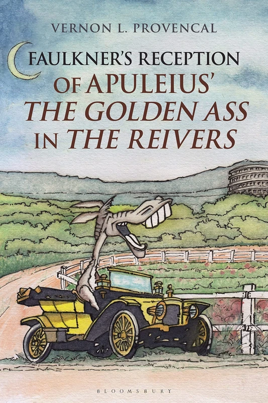 Faulkners Reception of Apuleius The Golden Ass in The Reivers (Bloomsbury Studies in Classical Reception)