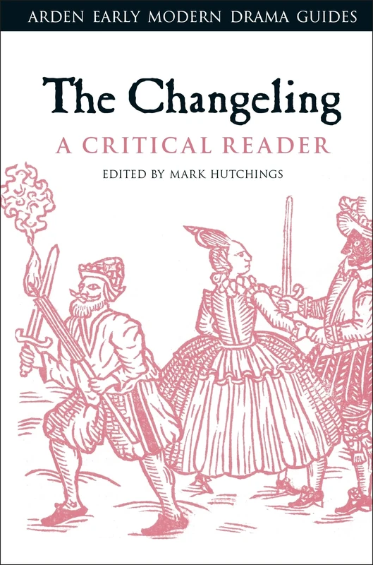 The Changeling: A Critical Reader (Arden Early Modern Drama Guides)
