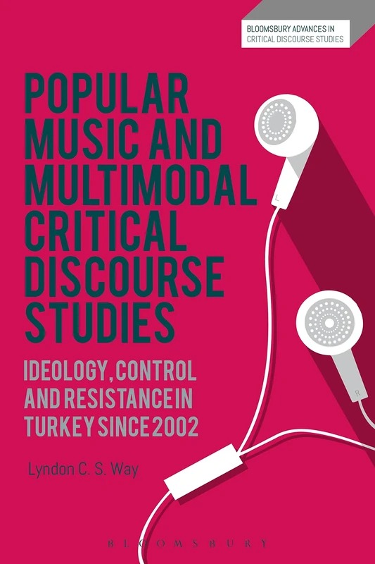 Popular Music and Multimodal Critical Discourse Studies: Ideology, Control and Resistance in Turkey since 2002 (Bloomsbury Advances in Critical Discourse Studies)