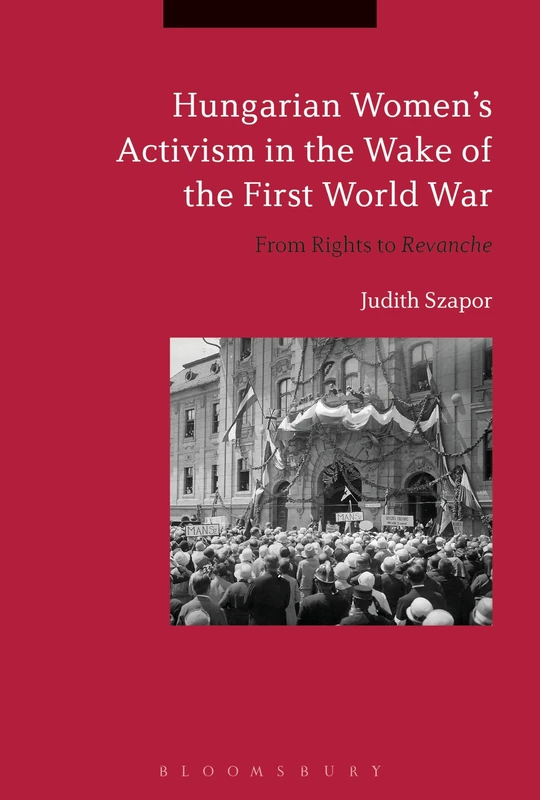 Hungarian Womens Activism in the Wake of the First World War: From Rights to Revanche