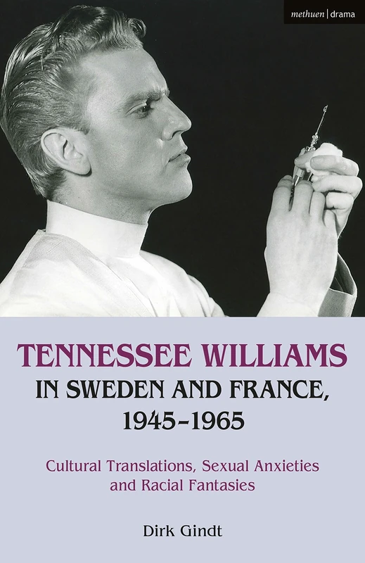Tennessee Williams in Sweden and France, 1945 1965: Cultural Translations, Sexual Anxieties and Racial Fantasies
