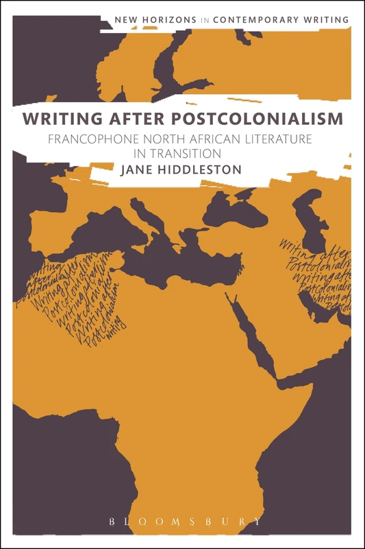 Writing After Postcolonialism (New Horizons in Contemporary Writing): Francophone North African Literature in Transition