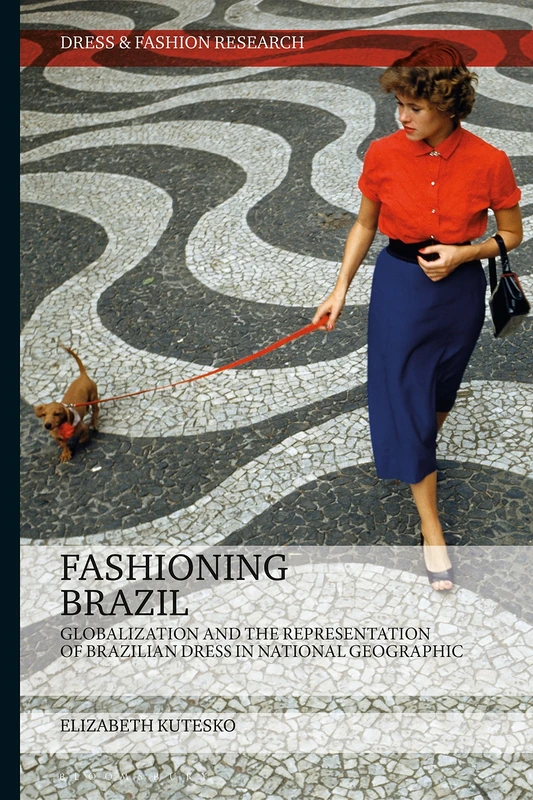 Fashioning Brazil: Globalization and the Representation of Brazilian Dress in National Geographic (Dress and Fashion Research)