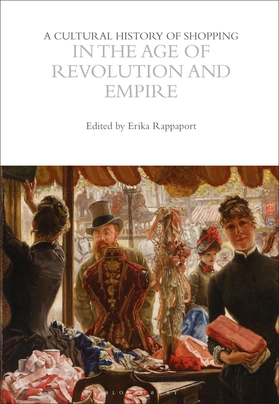 A Cultural History of Shopping in the Age of Revolution and Empire (The Cultural Histories Series)