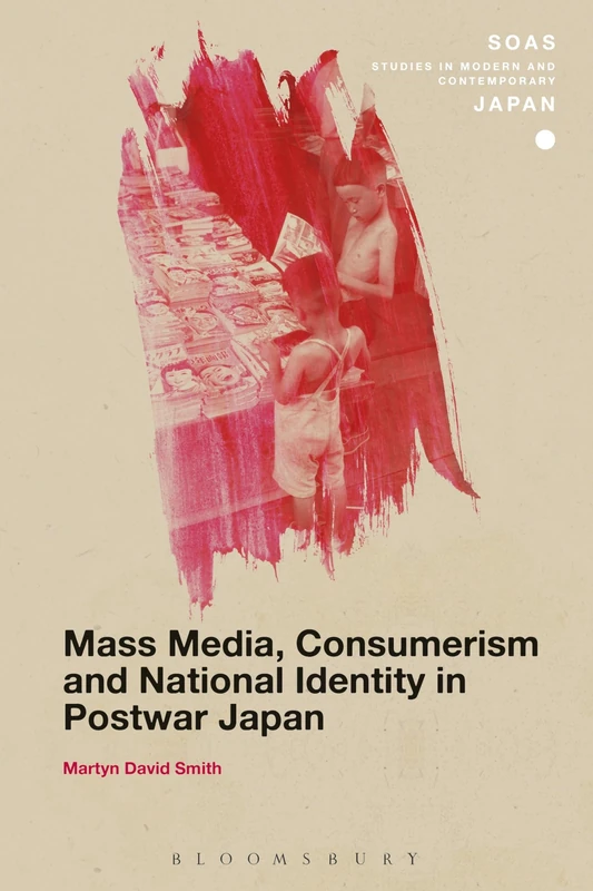 Mass Media, Consumerism and National Identity in Postwar Japan (SOAS Studies in Modern and Contemporary Japan)