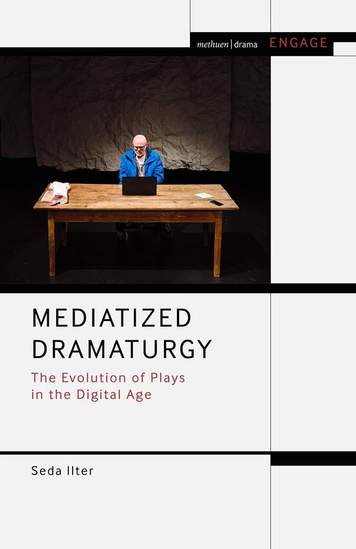 Mediatized Dramaturgy: The Evolution of Plays in the Media Age (Methuen Drama Engage)