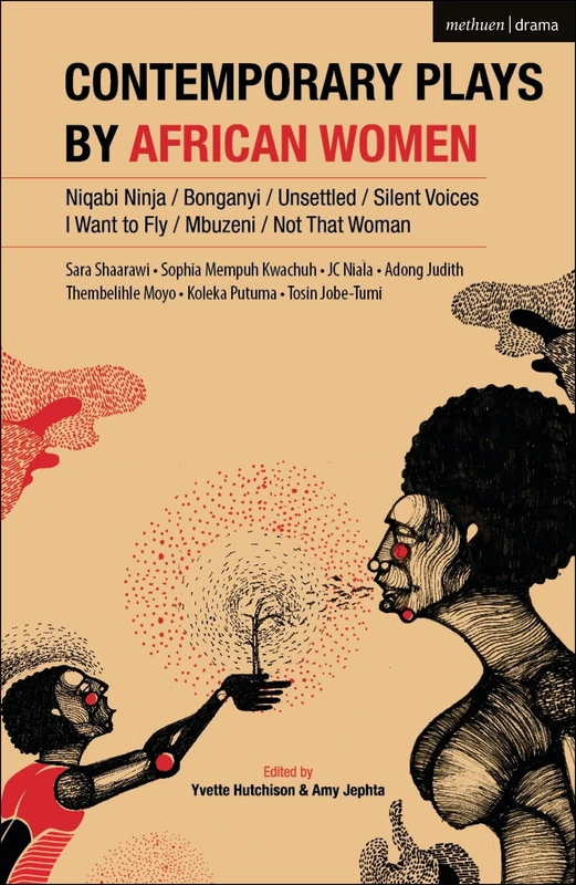 Contemporary Plays by African Women: Niqabi Ninja; Not That Woman; I Want to Fly; Silent Voices; Unsettled; Mbuzeni; Bonganyi: 7 (Methuen Drama Play Collections)