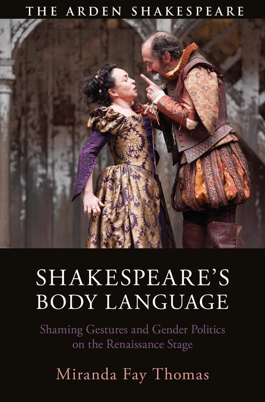 Shakespeares Body Language: Shaming Gestures and Gender Politics on the Renaissance Stage (The Arden Shakespeare)