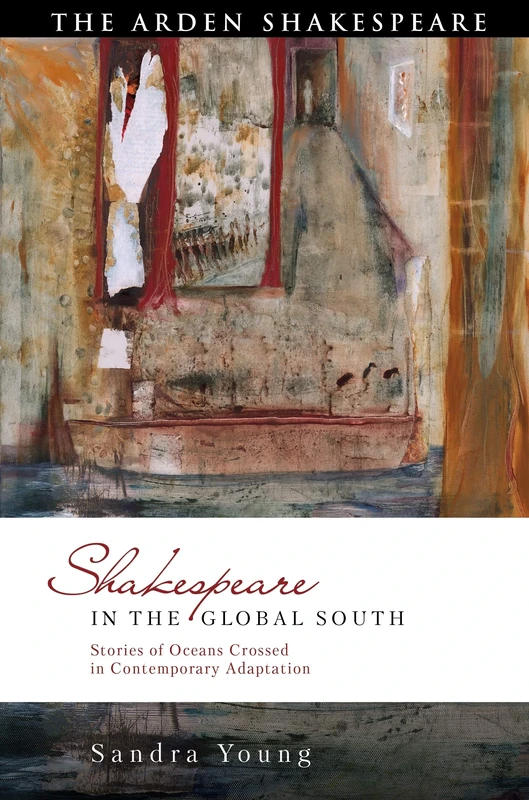 Shakespeare in the Global South: Stories of Oceans Crossed in Contemporary Adaptation (Global Shakespeare Inverted)