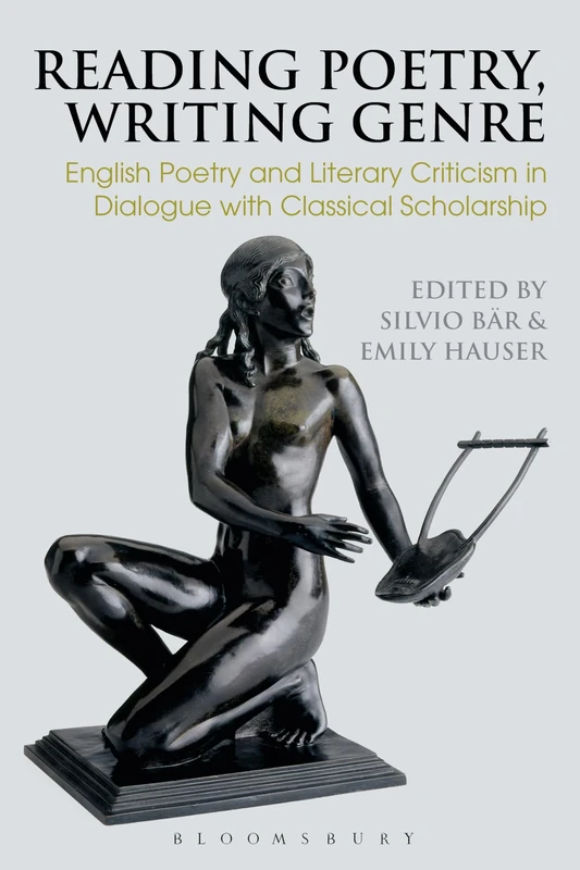 Reading Poetry, Writing Genre: English Poetry and Literary Criticism in Dialogue with Classical Scholarship (Bloomsbury Studies in Classical Reception)
