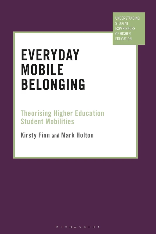 Everyday Mobile Belonging: Theorising Higher Education Student Mobilities (Understanding Student Experiences of Higher Education)