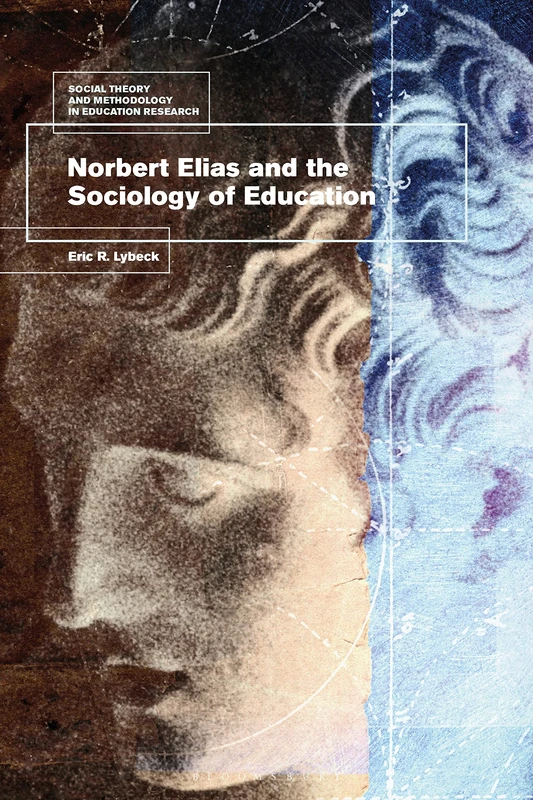 Norbert Elias and the Sociology of Education (Social Theory and Methodology in Education Research)