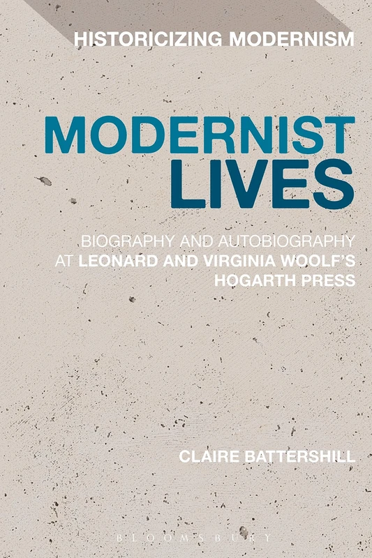 Modernist Lives: Biography and Autobiography at Leonard and Virginia Woolf's Hogarth Press (Historicizing Modernism)