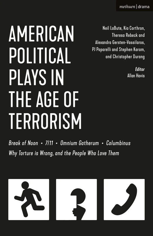 American Political Plays in the Age of Terrorism: Break of Noon; Seven 11; Omnium Gatherum; Columbinus; Why Torture Is Wrong, and the People Who Love Them