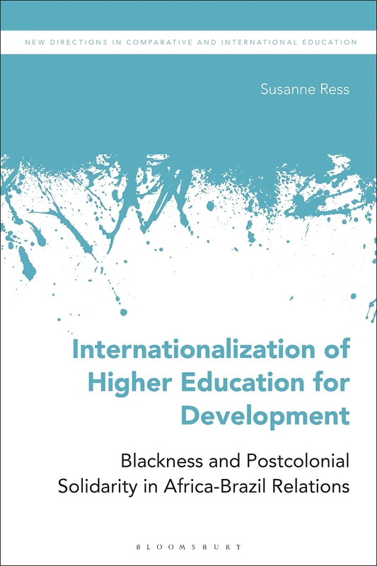 Internationalization of Higher Education for Development: Blackness and Postcolonial Solidarity in Africa-Brazil Relations (New Directions in Comparative and International Education)