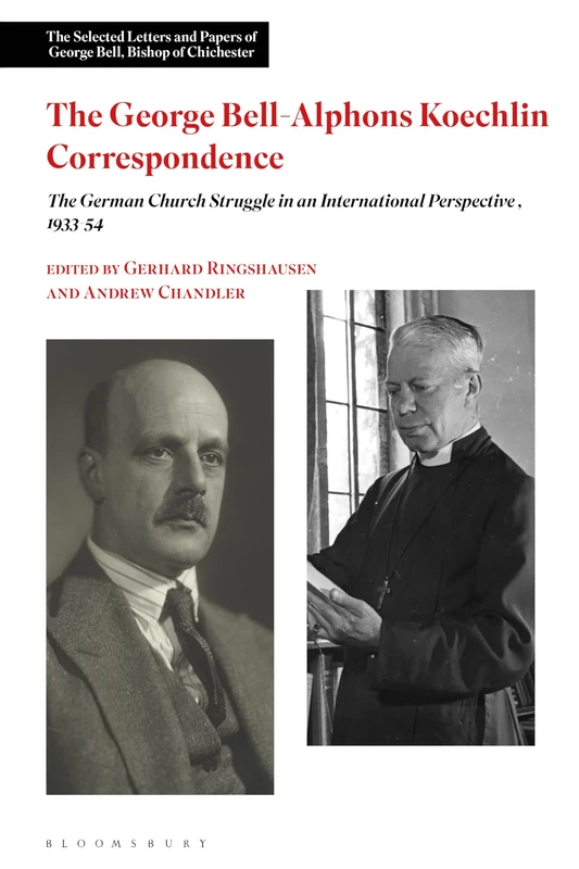 George Bell-Alphons Koechlin Correspondence, The: The German Church Struggle in an International Perspective, 1933-1954 (The Selected Letters and Papers of George Bell, Bishop of Chichester)