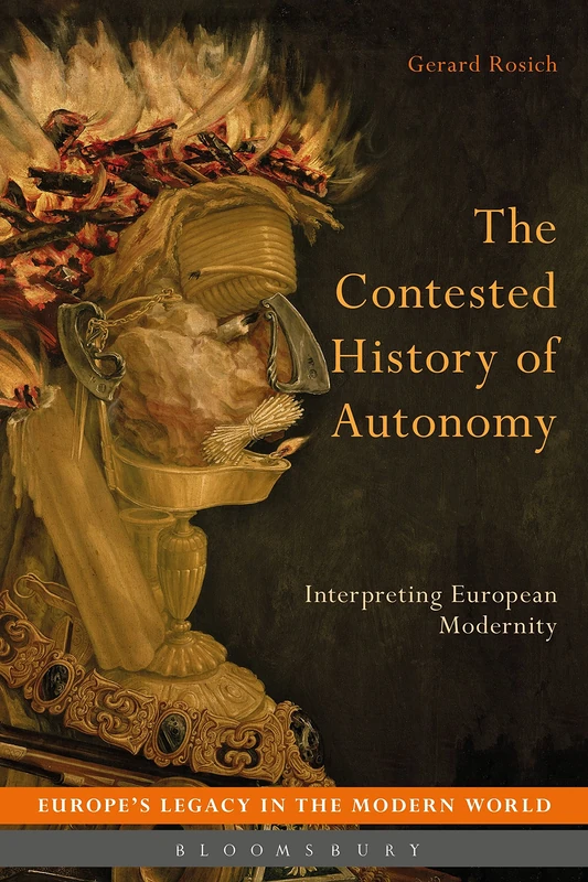 The Contested History of Autonomy (Europe's Legacy in the Modern World): Interpreting European Modernity