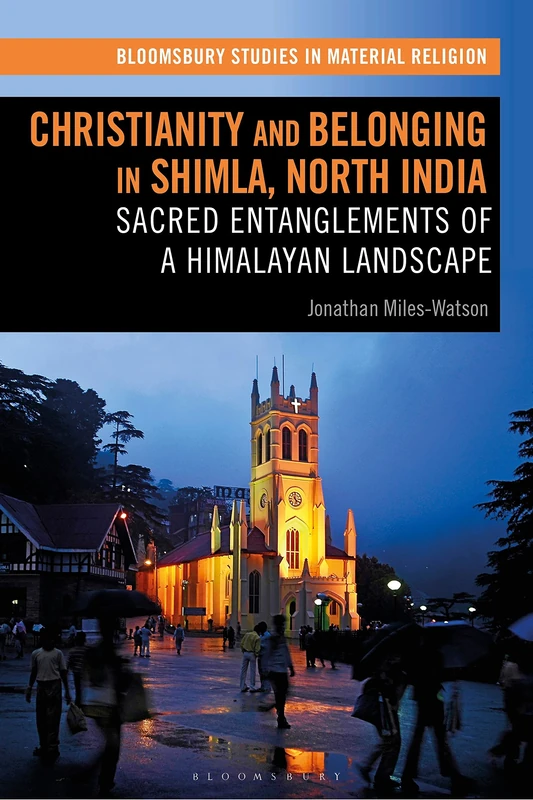 Christianity and Belonging in Shimla, North India (Bloomsbury Studies in Material Religion): Sacred Entanglements of a Himalayan Landscape