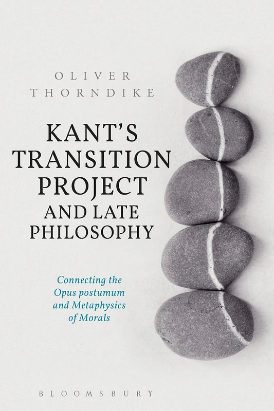 Kants Transition Project and Late Philosophy: Connecting the Opus postumum and Metaphysics of Morals