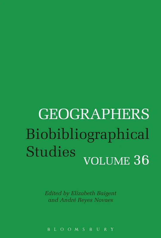 Bloomsbury Geographers: 36 Biobibliographical Studies, Vol 36