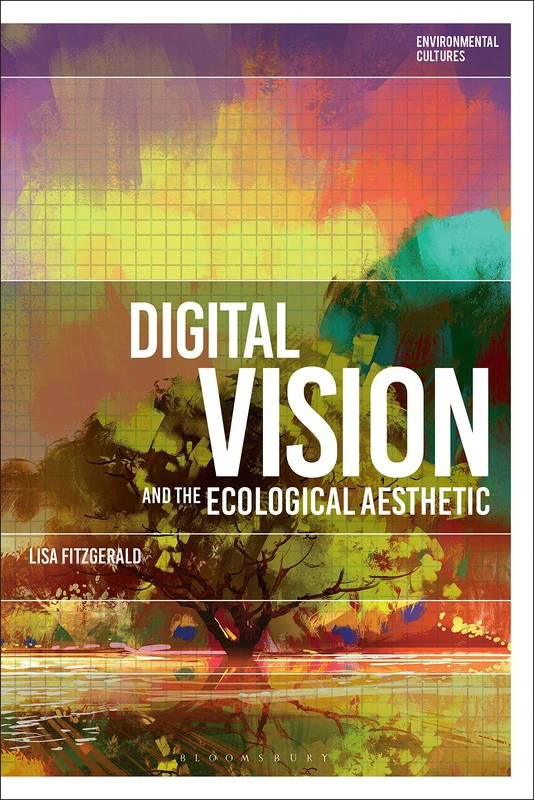 Digital Vision and the Ecological Aesthetic (1968 - 2018) (Environmental Cultures)